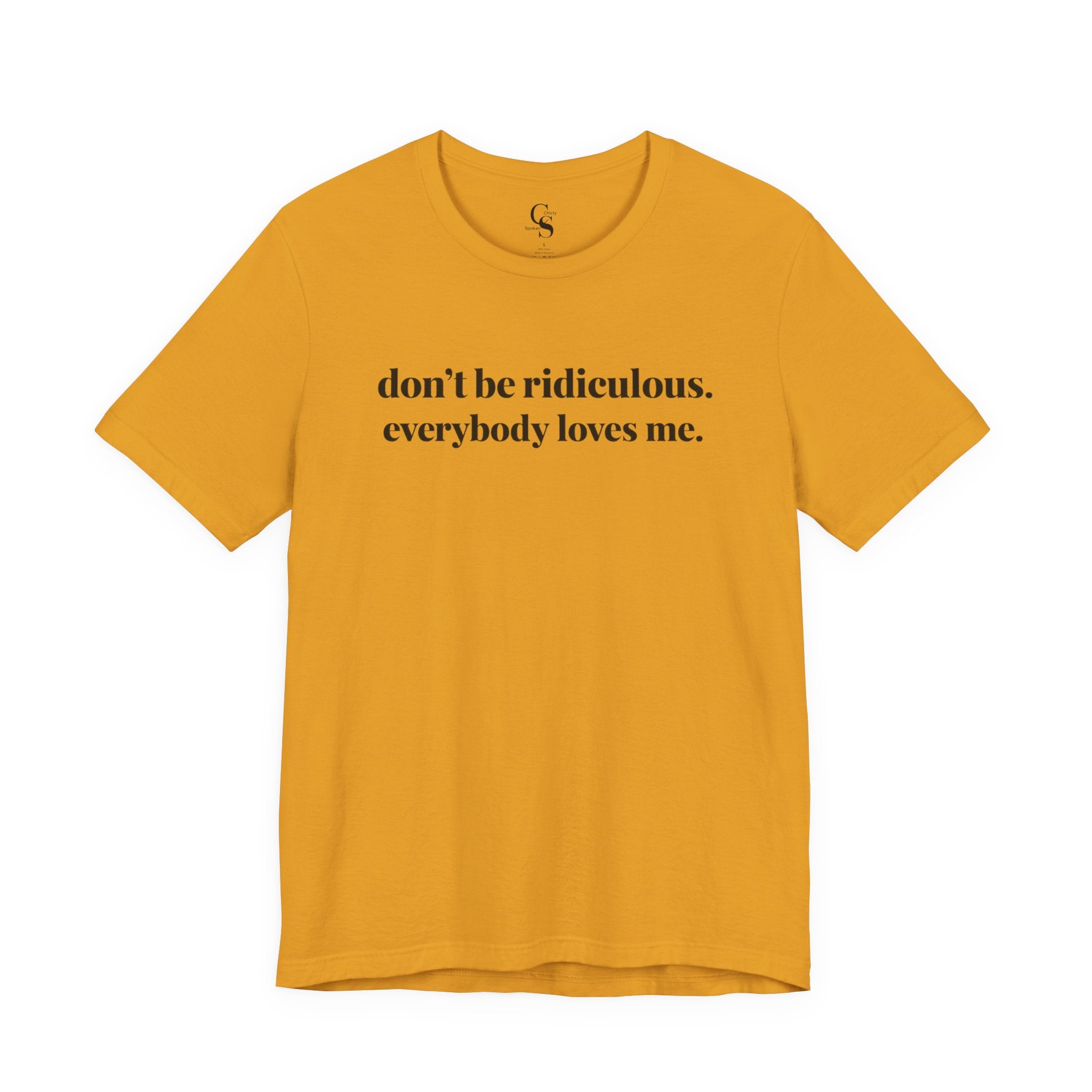 “don’t be ridiculous. everybody loves me.” Tee - Tonyalicious Tees