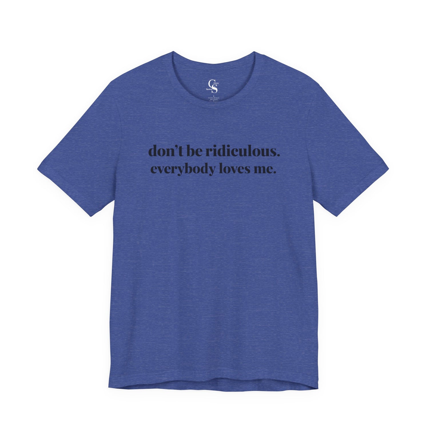 “don’t be ridiculous. everybody loves me.” Tee - Tonyalicious Tees