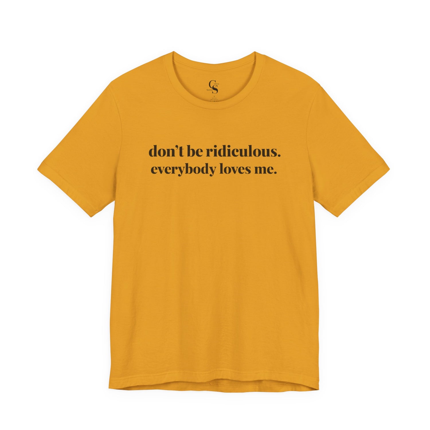 “don’t be ridiculous. everybody loves me.” Tee - Tonyalicious Tees