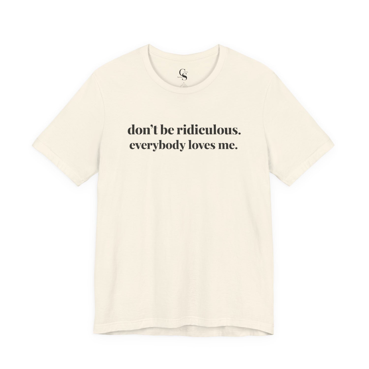 “don’t be ridiculous. everybody loves me.” Tee - Tonyalicious Tees