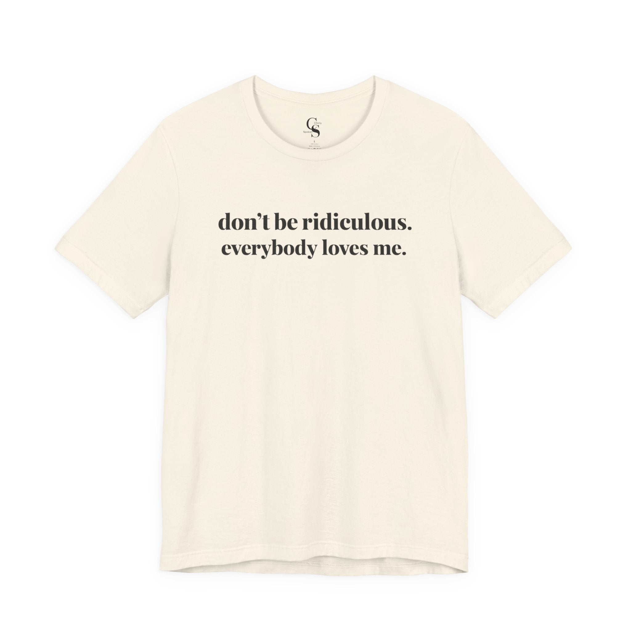 “don’t be ridiculous. everybody loves me.” Tee - Tonyalicious Tees