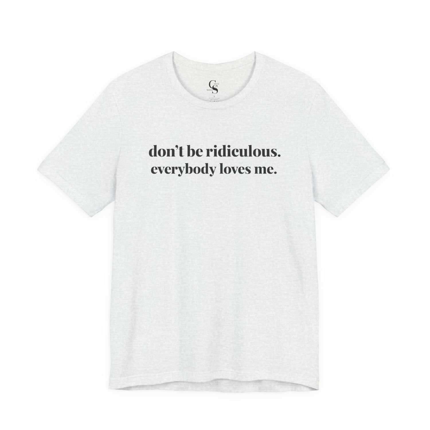“don’t be ridiculous. everybody loves me.” Tee - Tonyalicious Tees
