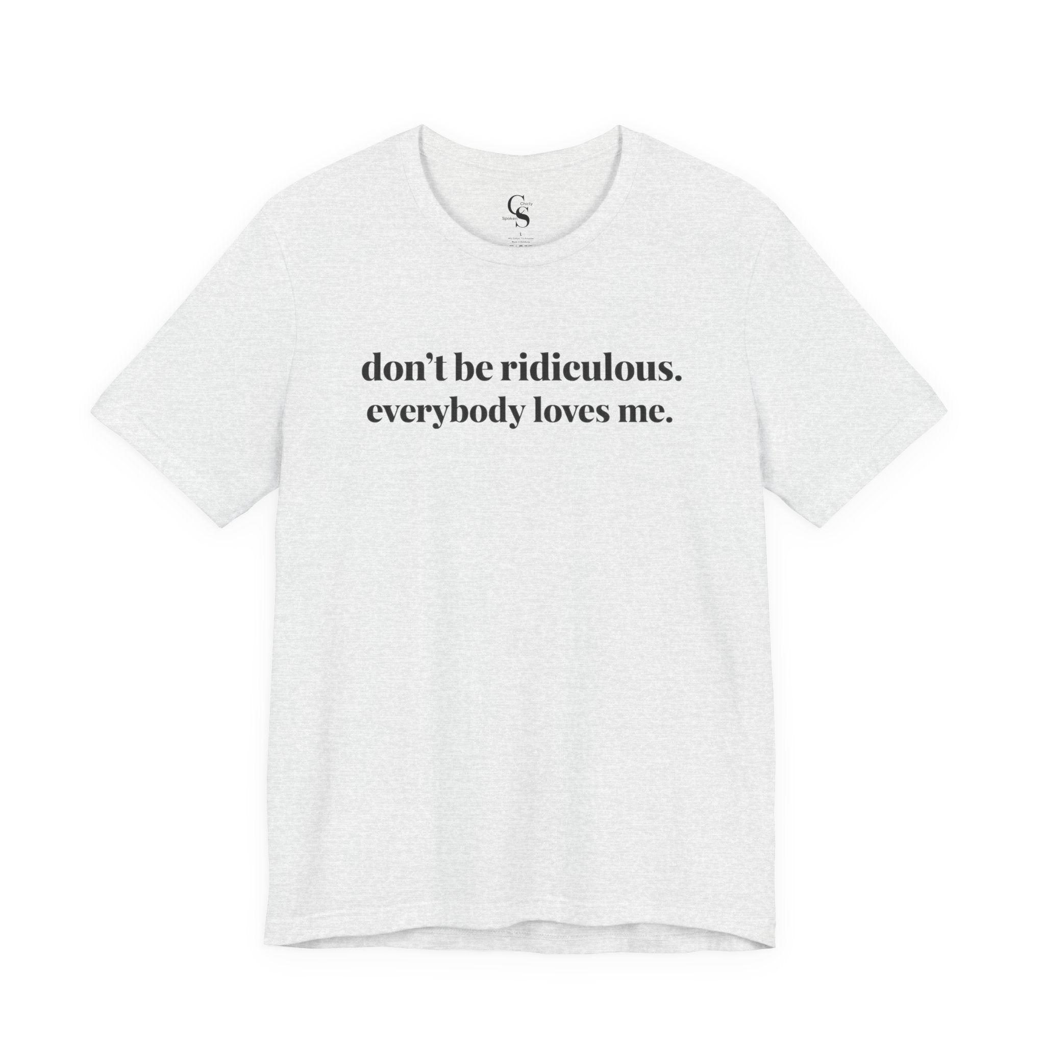 “don’t be ridiculous. everybody loves me.” Tee - Tonyalicious Tees