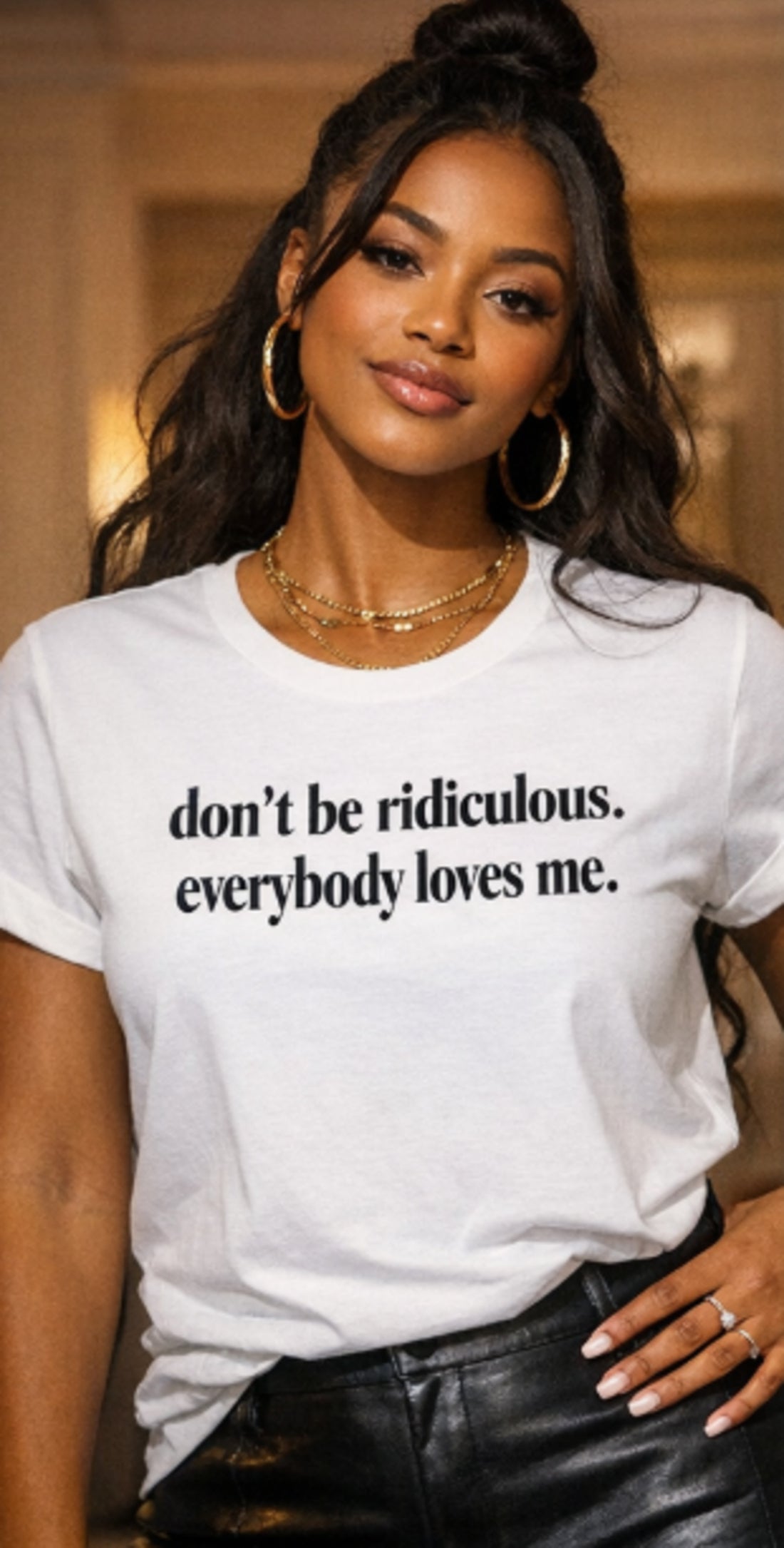 “don’t be ridiculous. everybody loves me.” Tee